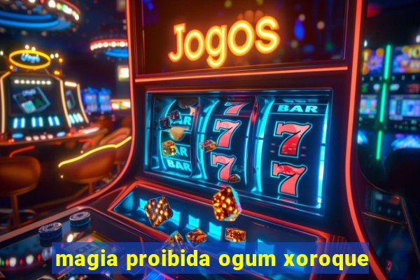 magia proibida ogum xoroque